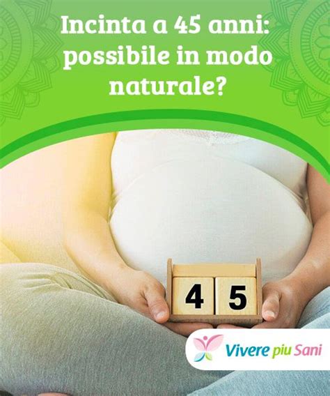 probabilità di rimanere incinta a 45 anni|Figli naturali a 45 anni: posso rimanere incinta o si corrono rischi ...